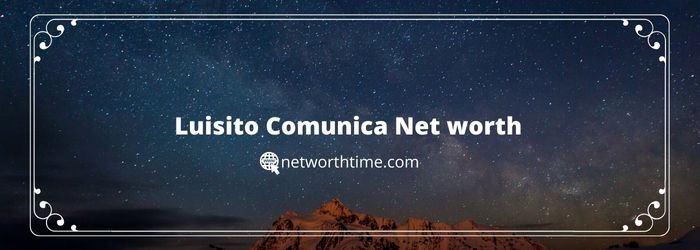 Luisito Comunica Net worth 