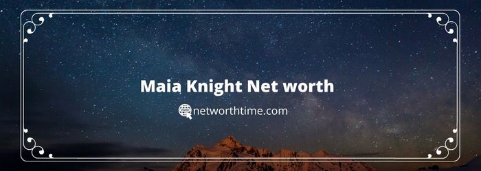 Maia Knight Net worth 